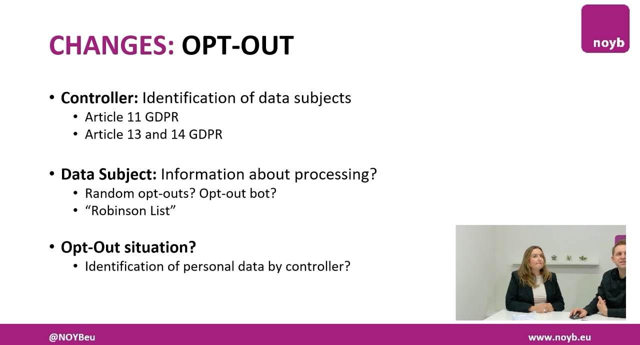 Un frame del video di NOYB: MODIFICHE: OPT-OUT noyb Titolare del trattamento: Identificazione degli interessati Articolo 11 GDPR Articoli 13 e 14 GDPR Interessato: Informazioni sul trattamento? Opt-out casuali? Bot di opt-out? "Lista Robinson" Situazione di opt-out? Identificazione dei dati personali da parte del titolare del trattamento?