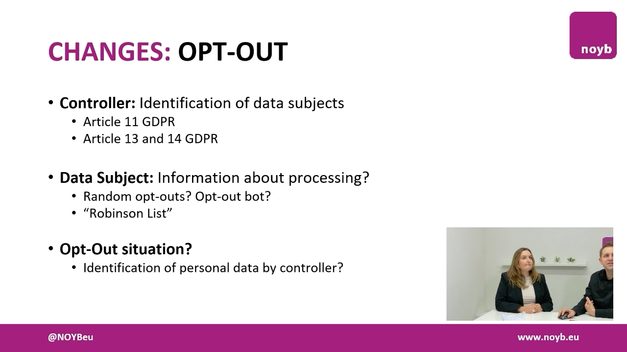 Un frame del video di NOYB: MODIFICHE: OPT-OUT noyb Titolare del trattamento: Identificazione degli interessati Articolo 11 GDPR Articoli 13 e 14 GDPR Interessato: Informazioni sul trattamento? Opt-out casuali? Bot di opt-out? "Lista Robinson" Situazione di opt-out? Identificazione dei dati personali da parte del titolare del trattamento?
